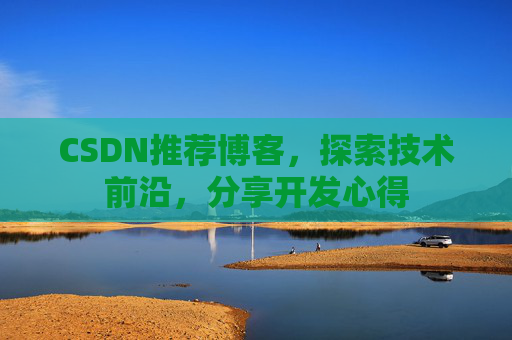 CSDN推荐博客，探索技术前沿，分享开发心得