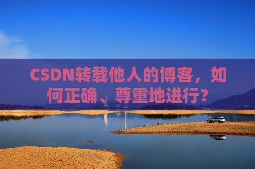 CSDN转载他人的博客，如何正确、尊重地进行？