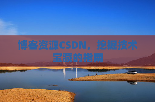 博客资源CSDN，挖掘技术宝藏的指南