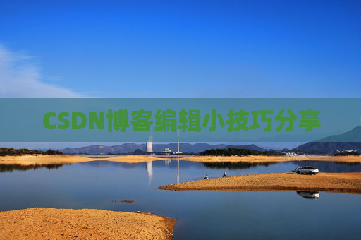 CSDN博客编辑小技巧分享